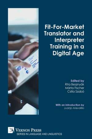 Fit-For-Market Translator and Interpreter Training in a Digital Age de Rita Besznyák