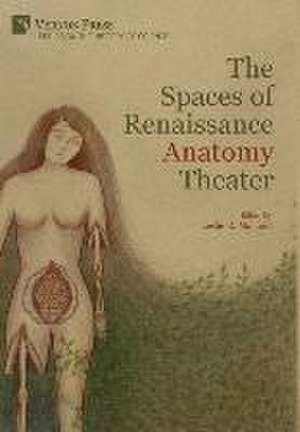 The Spaces of Renaissance Anatomy Theater de Leslie R. Malland