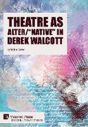 Theatre as Alter/"Native" in Derek Walcott de Nirjhar Sarkar