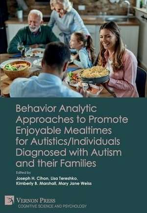 Behavior Analytic Approaches to Promote Enjoyable Mealtimes for Autistics/Individuals Diagnosed with Autism and their Families de Joseph H. Cihon