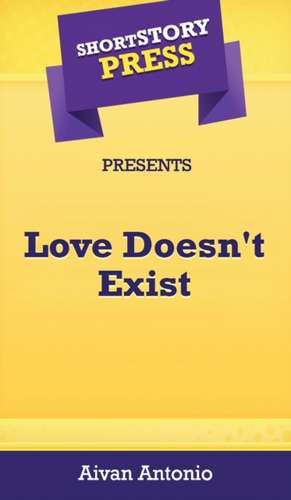 Short Story Press Presents Love Doesn't Exist de Aivan Antonio