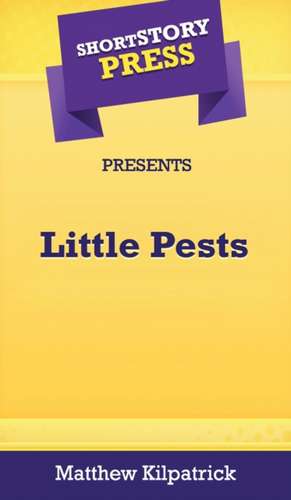 Short Story Press Presents Little Pests de Matthew Kilpatrick