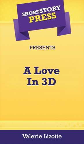 Short Story Press Presents A Love In 3D de Valerie Lizotte