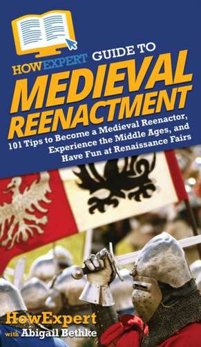 HowExpert Guide to Medieval Reenactment de Howexpert