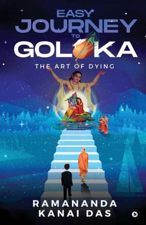 Easy Journey to Goloka: The Art of Dying de Ramananda Kanai Das