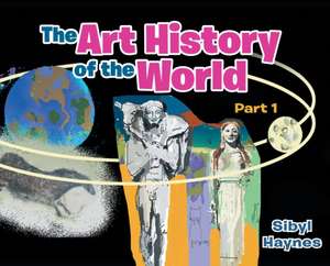 The Art History of the World: Part 1 de Sibyl Haynes