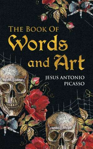 The Book Of Words and Art de Jesus Antonio Picasso