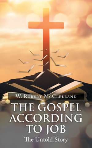 The Gospel According to Job de W. Robert McClelland