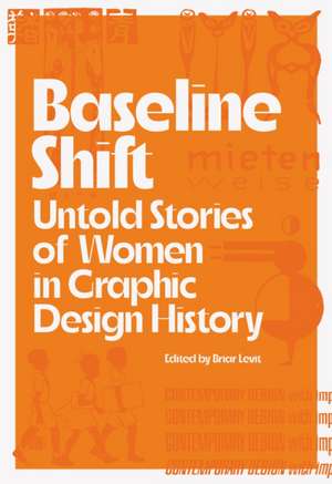 Baseline Shift: Untold Stories of Women in Graphic Design History de Briar Levit