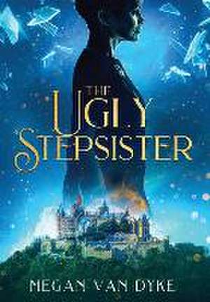 The Ugly Stepsister de Megan van Dyke