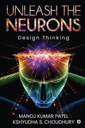 Unleash the Neurons: Design Thinking de Kshyudha S Choudhury