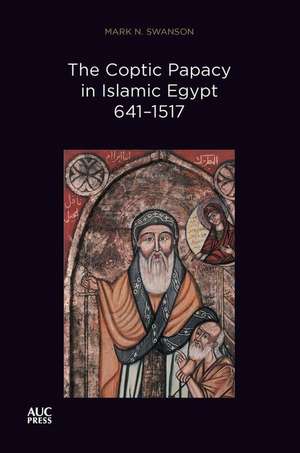 The Coptic Papacy in Islamic Egypt, 641-1517 de Mark N. Swanson