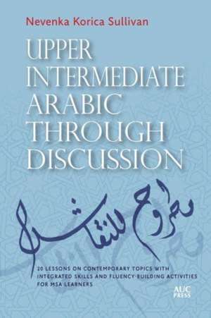 Upper Intermediate Arabic through Discussion de Nevenka Korica Sullivan