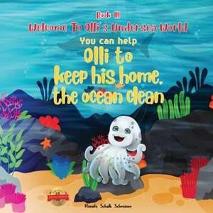 WELCOME TO OLLI'S UNDERSEA WORLD Book III: You can help Olli to keep his home, the ocean clean de Renate Schalk Schreiner