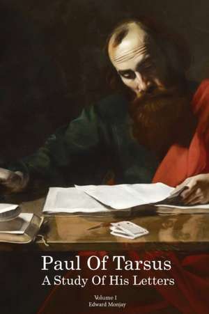 Paul of Tarsus: A study of His Letters (Volume I) de Edward Monjay