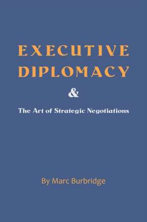 Executive Diplomacy and the Art of Strategic Negotiations de Marc Burbridge