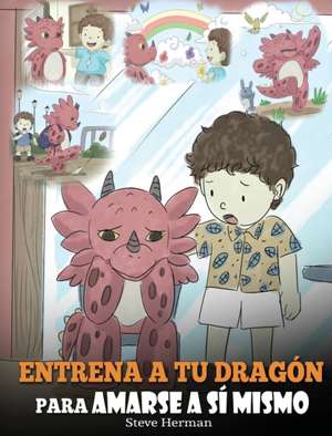 Entrena a tu Dragón para Amarse a sí Mismo de Steve Herman