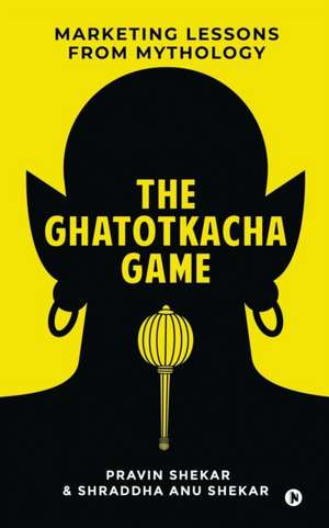 The Ghatotkacha Game: Marketing Lessons from Mythology de Shraddha Anu Shekar