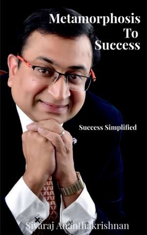 Metamorphosis to Success de Sivaraj Ananthakrishnan