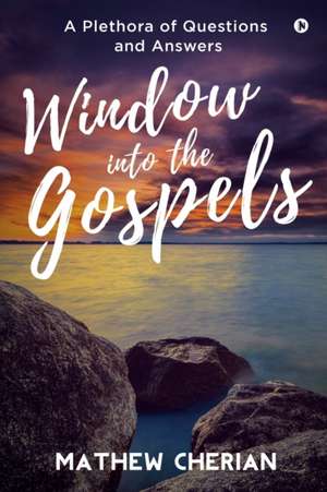 Window into the Gospels: A Plethora of Questions and Answers de Mathew Cherian