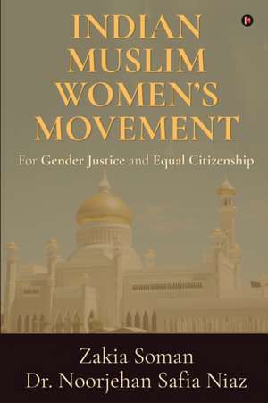 Indian Muslim Women's Movement: For Gender Justice and Equal Citizenship de Noorjehan Safia Niaz