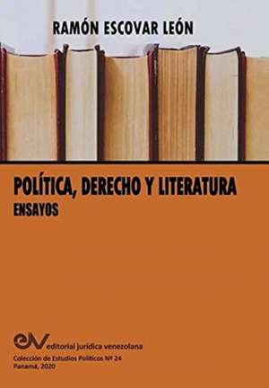 POLÍTICA, DERECHO Y LITERATURA. Ensayos de Ramón Escovar León