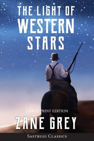 The Light of Western Stars (ANNOTATED, LARGE PRINT) de Zane Grey