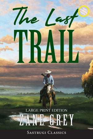 The Last Trail (Annotated, Large Print) de Zane Grey