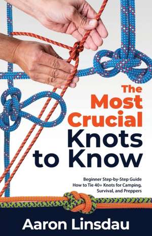 The Most Crucial Knots to Know de Aaron Linsdau