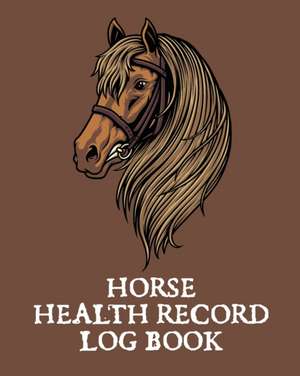 Horse Health Record Log Book de Patricia Larson