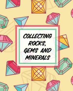 Collecting Rocks, Gems And Minerals de Paige Cooper