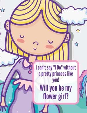 I Can't Say I Do Without A Pretty Princess Like You Will You Be My Flower Girl de Patricia Larson