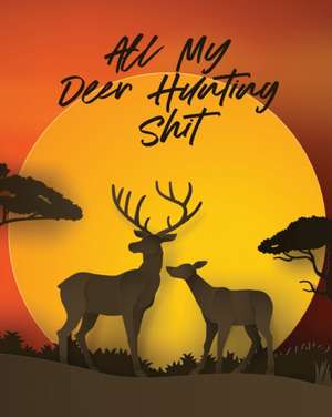 All My Deer Hunting Shit de Patricia Larson