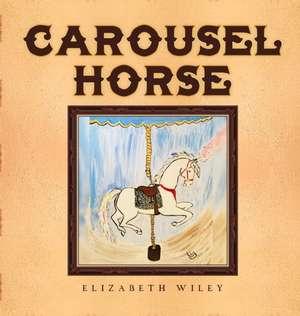 Carousel Horse de Elizabeth Wiley