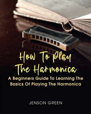 How To Play The Harmonica de Jenson Green