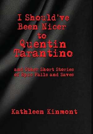 I Should've Been Nicer to Quentin Tarantino - and Other Short Stories of Epic Fails and Saves de Kathleen Kinmont