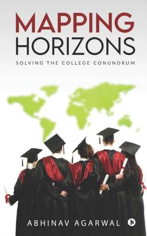 Mapping Horizons: Solving the College Conundrum de Abhinav Agarwal