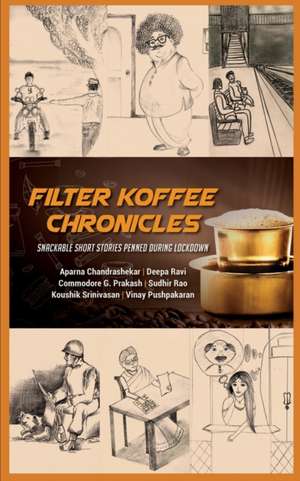 Filter Koffee Chronicles: Snackable Short Stories Penned During Lockdown de Cmde G. Prakash