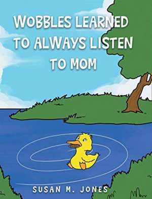 Wobbles Learned to Always Listen to Mom de Susan M. Jones