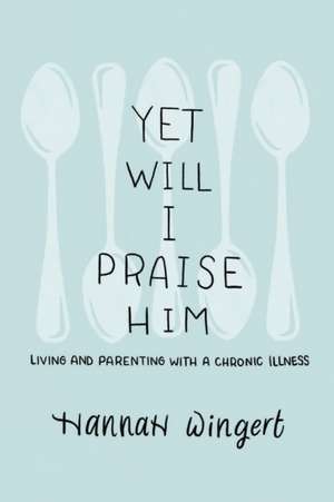 Yet Will I Praise Him de Hannah Wingert