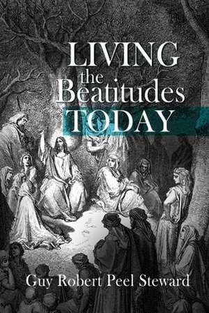 Living the Beatitudes Today de Guy Robert Peel Steward