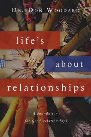 Life's About Relationships: A Foundation for Good Relationships de Don Woodard