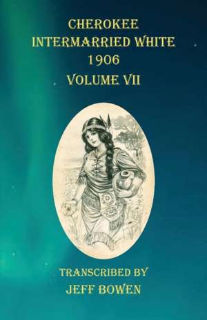 Cherokee Intermarried White 1906 Volume VII