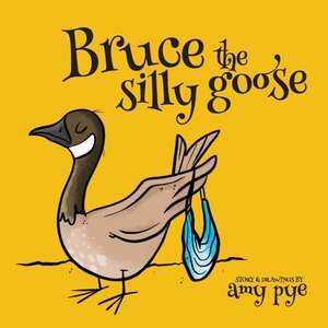 Bruce the Silly Goose de Amy Pye