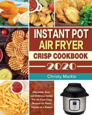 Instant Pot Air Fryer Crisp Cookbook -2020 de Christy Markle