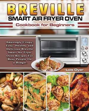 Breville Smart Air Fryer Oven Cookbook for Beginners de Lois Dyer