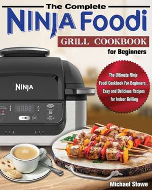 The Complete Ninja Foodi Grill Cookbook for Beginners de Michael Stowe