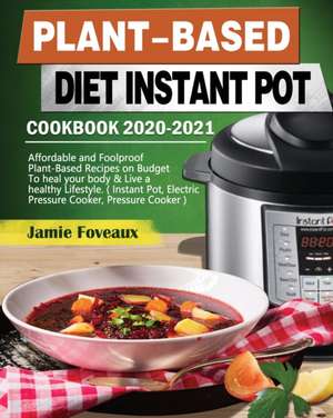 Plant-Based Diet Instant Pot Cookbook 2020-2021 de Jamie Foveaux