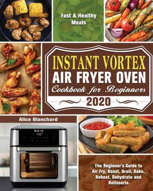 Instant Vortex Air Fryer Oven Cookbook for Beginners 2020 de Alice Blanchard