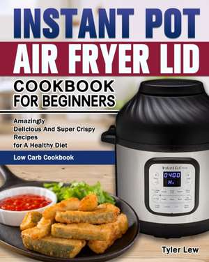 Instant Pot Air Fryer Lid Cookbook for Beginners de Tyler Lew